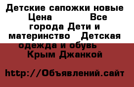 Детские сапожки новые › Цена ­ 2 600 - Все города Дети и материнство » Детская одежда и обувь   . Крым,Джанкой